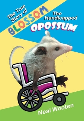 The True Story of Blossom the Handicapped Opossum by Wooten, Neal