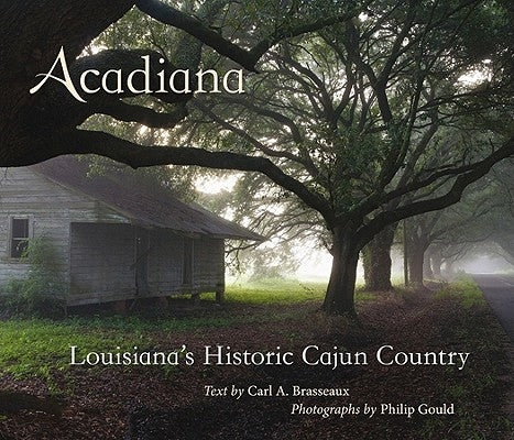 Acadiana: Louisiana's Historic Cajun Country by Brasseaux, Carl A.