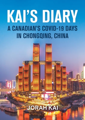 Kai's Diary: A Canadian's Covid-19 Days in Chongqing, China by Kai, Jorah