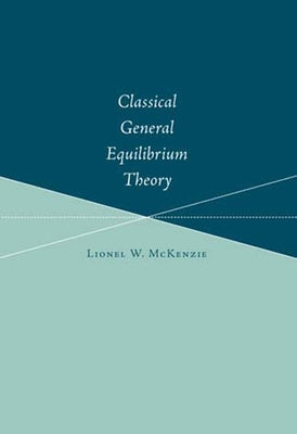 Classical General Equilibrium Theory by McKenzie, Lionel W.