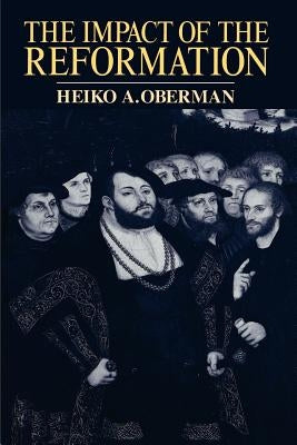 The Impact of the Reformation by Oberman, Heiko Augustinus