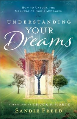 Understanding Your Dreams: How to Unlock the Meaning of God's Messages by Freed, Sandie