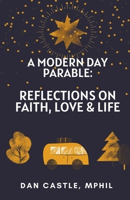 A Modern Day Parable: Reflections on Faith, Love & Life by Castle, Dan Mphil