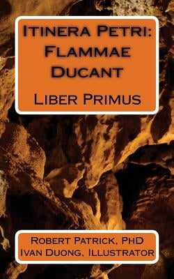 Itinera Petri: Flammae Ducant: Liber Primus by Duong, Ivan