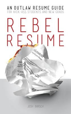 Rebel Resume: An Outlaw Resume Guide For Kick-Ass Students & New Grads by Stegmaier, Frank