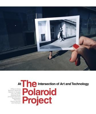 The Polaroid Project: At the Intersection of Art and Technology by Ewing, William A.
