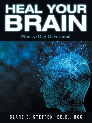 Heal Your Brain: Ninety-Day Devotional by Steffen Ed D. Bcc, Clare E.