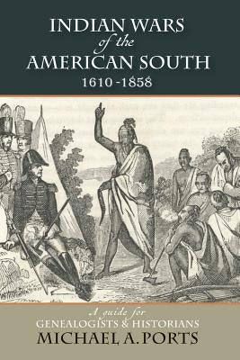 Indian Wars of the American South, 1610-1858: A Guide for Genealogists & Historians by Ports, Michael A.