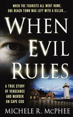 When Evil Rules: Vengeance and Murder on Cape Cod by McPhee, Michele R.