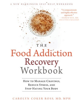 The Food Addiction Recovery Workbook: How to Manage Cravings, Reduce Stress, and Stop Hating Your Body by Ross, Carolyn Coker