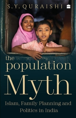 The Population Myth: Islam, Family Planning and Politics in India by Quraishi, S. Y.