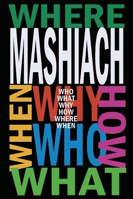 Mashiach: Who? What? Why? How? Where? When? by Sutton, Avraham