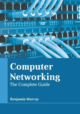 Computer Networking: The Complete Guide by Murray, Benjamin