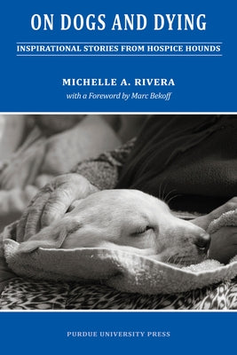 On Dogs and Dying: Stories of Hospice Hounds by Rivera, Michelle A.