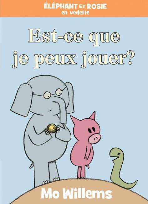 Éléphant Et Rosie: Est-Ce Que Je Peux Jouer? by Willems, Mo