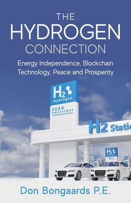 The Hydrogen Connection: Energy Independence, Blockchain Technology, Peace and Prosperity by Bongaards, Don