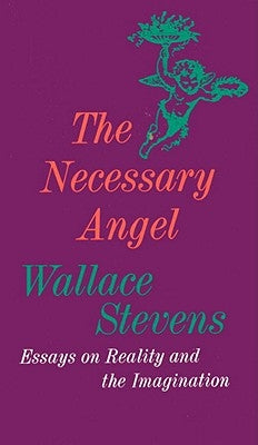 The Necessary Angel: Essays on Reality and the Imagination by Stevens, Wallace