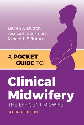 A Pocket Guide to Clinical Midwifery: The Efficient Midwife by Dutton, Lauren A.