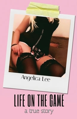 Life On The Game: a true story by Lee, Angelica