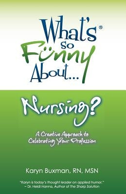 What's So Funny About... Nursing?: A Creative Approach to Celebrating Your Profession by Buxman, Karyn