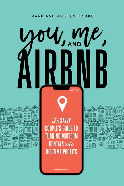 You, Me, and Airbnb: The Savvy Couple's Guide to Turning Midterm Rentals into Big-Time Profits by Krikke, Mark