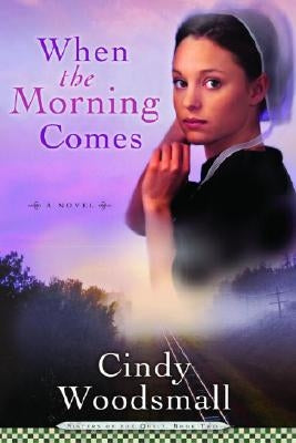 When the Morning Comes: Book 2 in the Sisters of the Quilt Amish Series by Woodsmall, Cindy