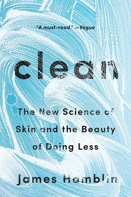 Clean: The New Science of Skin and the Beauty of Doing Less by Hamblin, James