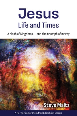 Jesus: Life and Times: A Clash of Kingdoms ... and the Triumph of Mercy. by Maltz, Steve