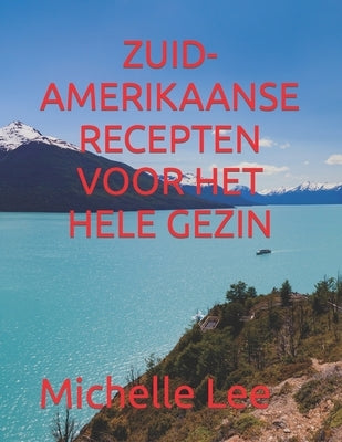 Zuid-Amerikaanse Recepten Voor Het Hele Gezin by Lee, Michelle