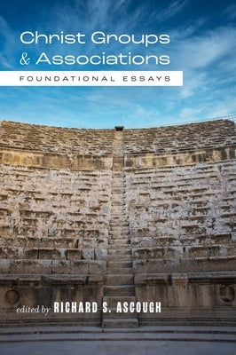 Christ Groups and Associations: Foundational Essays by Ascough, Richard S.