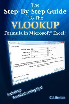 The Step-By-Step Guide To The VLOOKUP formula in Microsoft Excel by Benton, C. J.