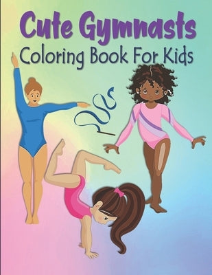Cute Gymnasts Coloring Book For Kids: Gymnastics Coloring Book For Kids - Acrobat Gymnasts Coloring Book For Toddlers & Kids Ages 4-8 - Gymnast Gift F by House, Kraftingers