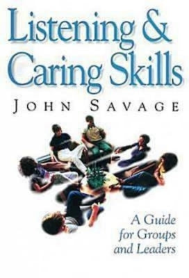 Listening & Caring Skills: A Guide for Groups and Leaders by Savage, John