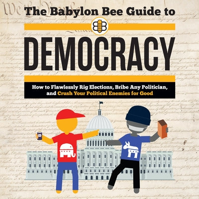 The Babylon Bee Guide to Democracy by 