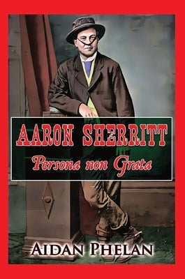 Aaron Sherritt: Persona Non Grata by Phelan, Aidan