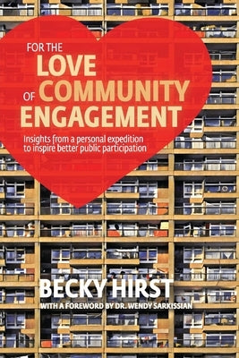 For the Love of Community Engagement: Insights from a personal expedition to inspire better public participation by Hirst, Becky