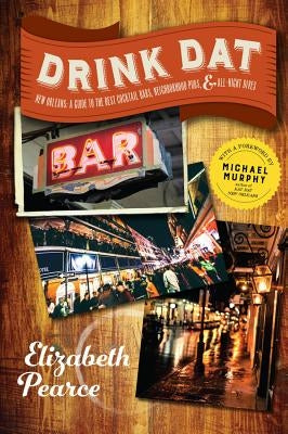 Drink DAT New Orleans: A Guide to the Best Cocktail Bars, Neighborhood Pubs, and All-Night Dives by Pearce, Elizabeth