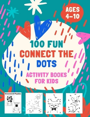 100 Fun Connect The Dots Activity Books for Kids Ages 4-10: 100 Challenging and Fun Dot to Dot Puzzles, Dot to Dot Worksheets, Color by Number, Mazes, by For Kids, Activity Books