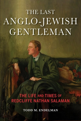 The Last Anglo-Jewish Gentleman: The Life and Times of Redcliffe Nathan Salaman by Endelman, Todd M.