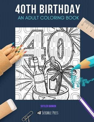 40th Birthday: AN ADULT COLORING BOOK: A 40th Birthday Coloring Book For Adults by Rankin, Skyler