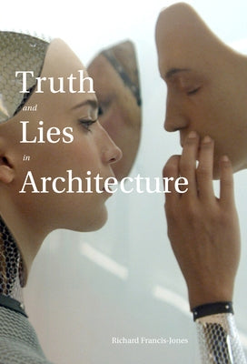 Truth and Lies in Architecture by Francis-Jones, Richard