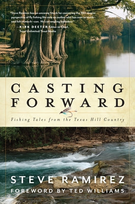 Casting Forward: Fishing Tales from the Texas Hill Country by Ramirez, Steve