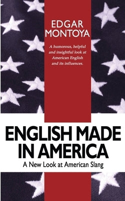 English Made in America: A Guide Through Everyday American English by Montoya, Edgar