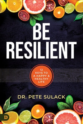 Be Resilient: 12 Keys to a Happy and Healthy Life by Sulack, Pete