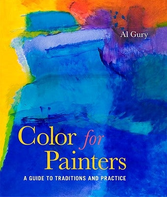 Color for Painters: A Guide to Traditions and Practice by Gury, Al