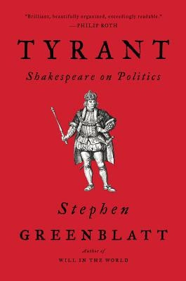 Tyrant: Shakespeare on Politics by Greenblatt, Stephen