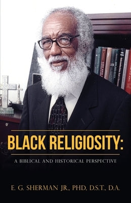 Black Religiosity: A Biblical and Historical Perspective by Sherman, D. S. T., Jr.