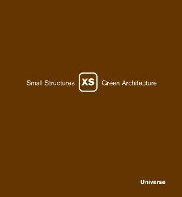 XS: Small Structures, Green Architecture by Richardson, Phyllis