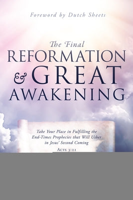 The Final Reformation and Great Awakening: Take Your Place in Fulfilling the End-Times Prophecies That Will Usher in Jesus' Second Coming by Hamon, Bill