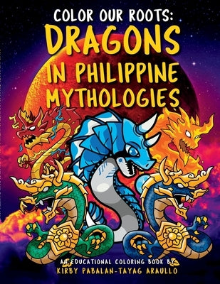 Color Our Roots: Dragons in Philippine Mythologies: An Educational Coloring Book by Araullo, Kirby